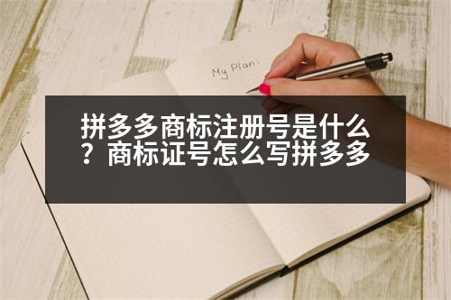 拼多多商標注冊號是什么？商標證號怎么寫拼多多