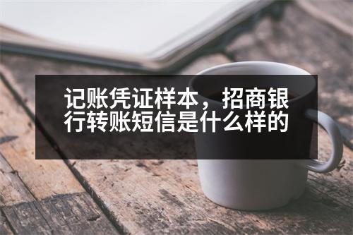 記賬憑證樣本，招商銀行轉(zhuǎn)賬短信是什么樣的