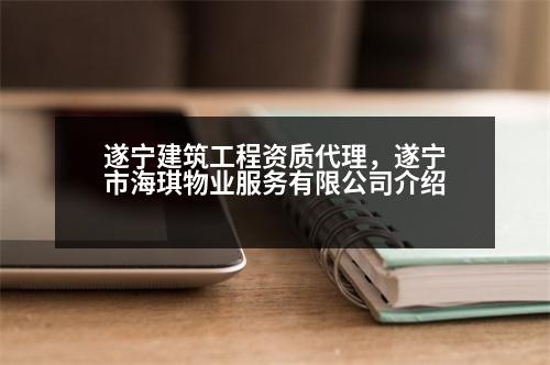 遂寧建筑工程資質(zhì)代理，遂寧市海琪物業(yè)服務(wù)有限公司介紹