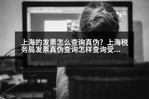 上海的發(fā)票怎么查詢真?zhèn)?？上海稅?wù)局發(fā)票真?zhèn)尾樵冊(cè)鯓硬樵兪芷狈叫畔?></p><p style=