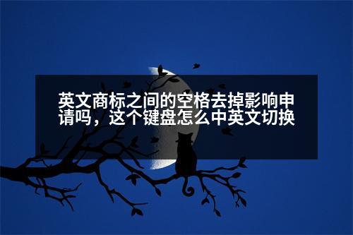 英文商標之間的空格去掉影響申請嗎，這個鍵盤怎么中英文切換